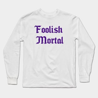 Foolish Mortal Long Sleeve T-Shirt